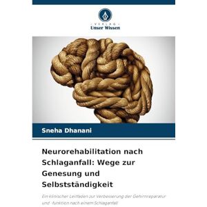 Dhanani, Sneha Neurorehabilitation nach Schlaganfall: Wege zur Genesung und Selbstständigkeit Dhanani, Sneha Neurorehabilitation nach Schlaganfall: Wege zur Genesung und Selbstständigkeit
