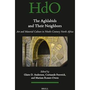 The Aghlabids and their Neighbors: Art and Material Culture in Ninth-Century North Africa: 122 (Handbook of Oriental Studies: Section 1; The Near and Middle East) The Aghlabids and their Neighbors: Art and Material Culture in Ninth-Century North Africa: 122 (Handbook of Oriental Studies: Section 1; The Near and Middle East)