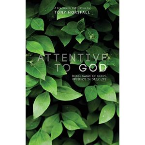 Horsfall, Tony Attentive to God: Being Aware of God's Presence in Daily Life Horsfall, Tony Attentive to God: Being Aware of God's Presence in Daily Life