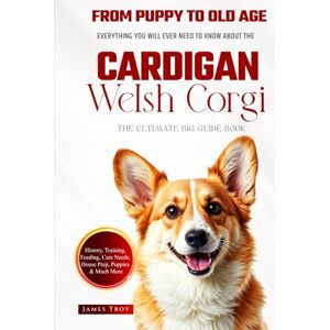 Troy, James The Ultimate Cardigan Welsh Corgi Big Guide: Everything You Will Ever Need To Know About The Cardigan Welsh Corgi Book Troy, James The Ultimate Cardigan Welsh Corgi Big Guide: Everything You Will Ever Need To Know About The Cardigan Welsh Corgi Book