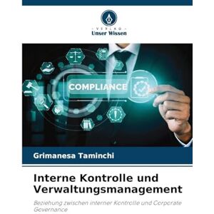 Taminchi, Grimanesa Interne Kontrolle und Verwaltungsmanagement: Beziehung zwischen interner Kontrolle und Corporate Governance Taminchi, Grimanesa Interne Kontrolle und Verwaltungsmanagement: Beziehung zwischen interner Kontrolle und Corporate Governance