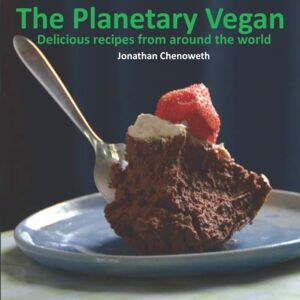 Chenoweth, Jonathan The Planetary Vegan: Delicious recipes from around the world Chenoweth, Jonathan The Planetary Vegan: Delicious recipes from around the world