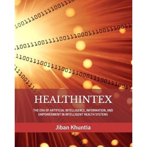 Khuntia, Jiban HEALTHINTEX: THE ERA OF ARTIFICIAL INTELLIGENCE, INFORMATION, AND EMPOWERMENT IN INTELLIGENT HEALTH SYSTEMS (Health IT & AI Instruction Series) Khuntia, Jiban HEALTHINTEX: THE ERA OF ARTIFICIAL INTELLIGENCE, INFORMATION, AND EMPOWERMENT IN INTELLIGENT HEALTH SYSTEMS (Health IT & AI Instruction Series)