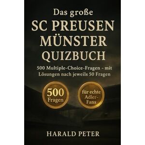 Peter, Harald Das große SC Preußen Münster Quizbuch: 500 Multiple-Choice-Fragen für echte Adler-Fans – über Geschichte, Spieler, Legenden, Trivia, Rekorde, ... Facts – mit Lösungen nach jeweils 50 Fragen Peter, Harald Das große SC Preußen Münster Quizbuch: 500 Multiple-Choice-Fragen für echte Adler-Fans – über Geschichte, Spieler, Legenden, Trivia, Rekorde, ... Facts – mit Lösungen nach jeweils 50 Fragen