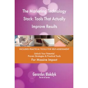 Gerardus Blokdyk - The Art of Service The Marketing Technology Stack: Tools That Actually Improve Results Gerardus Blokdyk - The Art of Service The Marketing Technology Stack: Tools That Actually Improve Results