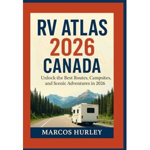 Hurley, Marcos RV Atlas 2026 Canada: Unlock the Best Routes, Campsites, and Scenic Adventures in 2026 Hurley, Marcos RV Atlas 2026 Canada: Unlock the Best Routes, Campsites, and Scenic Adventures in 2026