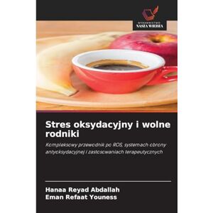 Abdallah, Hanaa Reyad Stres oksydacyjny i wolne rodniki: Kompleksowy przewodnik po ROS, systemach obrony antyoksydacyjnej i zastosowaniach terapeutycznych Abdallah, Hanaa Reyad Stres oksydacyjny i wolne rodniki: Kompleksowy przewodnik po ROS, systemach obrony antyoksydacyjnej i zastosowaniach terapeutycznych