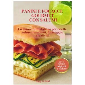 Paul, Angy & Panini e Focacce Gourmet con Salumi: Un amore tutto italiano per ricette golose tra salumi, formaggi e creatività (Ricette Gourmet e Golose) Paul, Angy & Panini e Focacce Gourmet con Salumi: Un amore tutto italiano per ricette golose tra salumi, formaggi e creatività (Ricette Gourmet e Golose)