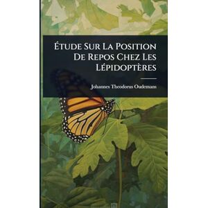Oudemans, Johannes Theodorus Étude Sur La Position De Repos Chez Les LÃ(c)pidoptères Oudemans, Johannes Theodorus Étude Sur La Position De Repos Chez Les LÃ(c)pidoptères