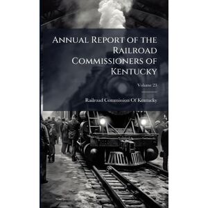 Annual Report of the Railroad Commissioners of Kentucky Annual Report of the Railroad Commissioners of Kentucky