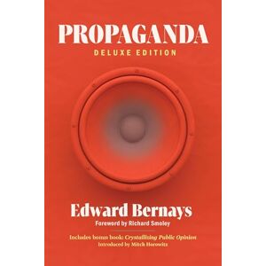 Bernays, Edward Propaganda (Deluxe Edition): Includes Bonus Book: Crystallizing Public Opinion Bernays, Edward Propaganda (Deluxe Edition): Includes Bonus Book: Crystallizing Public Opinion