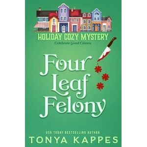 Kappes, Tonya Four Leaf Felony: 1 (Holiday Cozy Mystery) Kappes, Tonya Four Leaf Felony: 1 (Holiday Cozy Mystery)