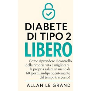 LE GRAND, ALLAN DIABETE DI TIPO 2 LIBERO: Come riprendere il controllo della propria vita e migliorare la propria salute in meno di 60 giorni, indipendentemente dal tempo trascorso! (diabete tipo 2) LE GRAND, ALLAN DIABETE DI TIPO 2 LIBERO: Come riprendere il controllo della propria vita e migliorare la propria salute in meno di 60 giorni, indipendentemente dal tempo trascorso! (diabete tipo 2)