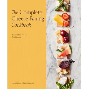 McGlynn Carr, Morgan The Complete Cheese Pairing Cookbook McGlynn Carr, Morgan The Complete Cheese Pairing Cookbook