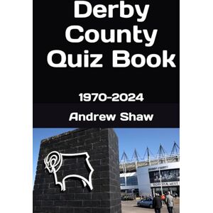 Shaw, Andrew Derby County Quiz Book: 1970-2024 Shaw, Andrew Derby County Quiz Book: 1970-2024