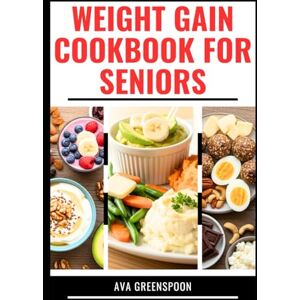 GREENSPOON, AVA WEIGHT GAIN COOKBOOK FOR SENIORS: Delicious Recipes to Build Healthy Muscles and Boost Energy GREENSPOON, AVA WEIGHT GAIN COOKBOOK FOR SENIORS: Delicious Recipes to Build Healthy Muscles and Boost Energy