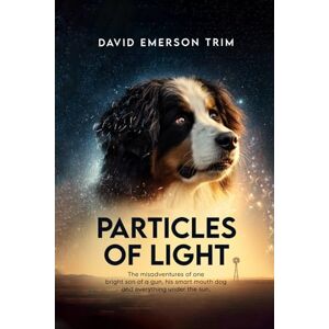 Emerson Trim, David Particles of Light: The misadventures of one bright son of a gun, his smart mouth dog and everything under the sun. Emerson Trim, David Particles of Light: The misadventures of one bright son of a gun, his smart mouth dog and everything under the sun.