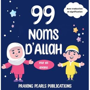 Publications, Praying Pearls Les 99 Noms d’Allah pour les enfants : Avec traduction et signification simples Publications, Praying Pearls Les 99 Noms d’Allah pour les enfants : Avec traduction et signification simples
