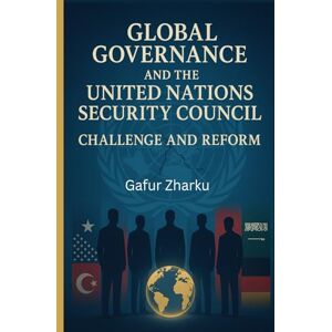 Zharku LLM, MR. Gafur Global Governance and New Reform on The United Nations Security Council Zharku LLM, MR. Gafur Global Governance and New Reform on The United Nations Security Council
