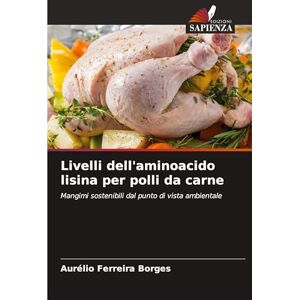 Ferreira Borges, Aurélio Livelli dell'aminoacido lisina per polli da carne: Mangimi sostenibili dal punto di vista ambientale Ferreira Borges, Aurélio Livelli dell'aminoacido lisina per polli da carne: Mangimi sostenibili dal punto di vista ambientale