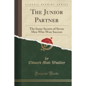 Edward Mott Woolley The Junior Partner (Classic Reprint): The Inner Secrets of Seven Men Who Won Success: The Inner Secrets of Seven Men Who Won Success (Classic Reprint) Edward Mott Woolley The Junior Partner (Classic Reprint): The Inner Secrets of Seven Men Who Won Success: The Inner Secrets of Seven Men Who Won Success (Classic Reprint)