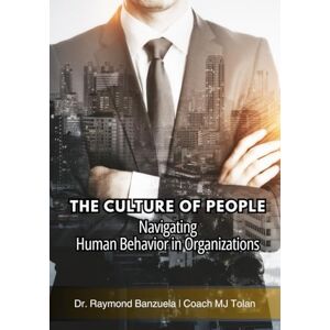 Banzuela, Dr. Raymond Hosingco Culture of People: Navigating Human Behavior in Organizations Banzuela, Dr. Raymond Hosingco Culture of People: Navigating Human Behavior in Organizations