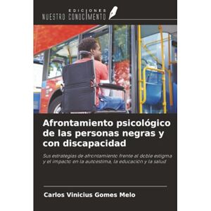 Melo, Carlos Vinicius Gomes Afrontamiento psicológico de las personas negras y con discapacidad: Sus estrategias de afrontamiento frente al doble estigma y el impacto en la autoestima, la educación y la salud Melo, Carlos Vinicius Gomes Afrontamiento psicológico de las personas negras y con discapacidad: Sus estrategias de afrontamiento frente al doble estigma y el impacto en la autoestima, la educación y la salud
