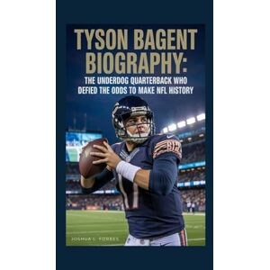 L. Forbes, Joshua TYSON BAGENT BIOGRAPHY: The Underdog Quarterback Who Defied the Odds to Make NFL History L. Forbes, Joshua TYSON BAGENT BIOGRAPHY: The Underdog Quarterback Who Defied the Odds to Make NFL History