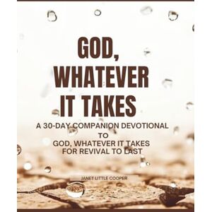 Cooper, Janet Little God, Whatever It Takes: A 30-Day Companion Devotional to the book, God, Whatever It Takes for Revival To Last Cooper, Janet Little God, Whatever It Takes: A 30-Day Companion Devotional to the book, God, Whatever It Takes for Revival To Last