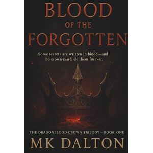 Dalton, MK Blood of the Forgotten: Book 1 (The Dragonblood Crown Trilogy) Dalton, MK Blood of the Forgotten: Book 1 (The Dragonblood Crown Trilogy)