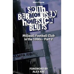 Payne, Merv South Bermondsey Homesick Blues: Millwall Football Club's 1990s Part Two (Millwall Football Club in the 1990s) Payne, Merv South Bermondsey Homesick Blues: Millwall Football Club's 1990s Part Two (Millwall Football Club in the 1990s)