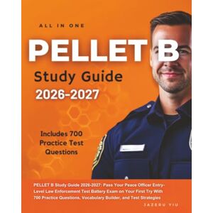 YIU, JAZERU PELLET B Study Guide 2026-2027: Pass Your Peace Officer Entry-Level Law Enforcement Test Battery Exam on Your First Try With 700 Practice Questions, Vocabulary Builder, and Test Strategies YIU, JAZERU PELLET B Study Guide 2026-2027: Pass Your Peace Officer Entry-Level Law Enforcement Test Battery Exam on Your First Try With 700 Practice Questions, Vocabulary Builder, and Test Strategies