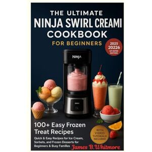 James, B.Whitmore The Ultimate Ninja Swirl Creami Cookbook for Beginners: 100+ Easy Frozen Treat Recipes, Quick & Easy Recipes for Ice Cream, Sorbets, and Frozen Desserts for Beginners & Busy Families James, B.Whitmore The Ultimate Ninja Swirl Creami Cookbook for Beginners: 100+ Easy Frozen Treat Recipes, Quick & Easy Recipes for Ice Cream, Sorbets, and Frozen Desserts for Beginners & Busy Families