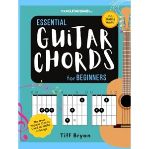 Bryan, (YourGuitarBrain) Tiff Essential Guitar Chords for Beginners: Easily Learn the Most Popular Chords Used in Your Favourite Songs with Lessons & Online Audio (Learn Guitar Books for Beginners +) Bryan, (YourGuitarBrain) Tiff Essential Guitar Chords for Beginners: Easily Learn the Most Popular Chords Used in Your Favourite Songs with Lessons & Online Audio (Learn Guitar Books for Beginners +)