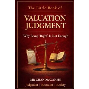 Chandravanshi, Mr The Little Book of Valuation Judgment: Why Being “Right” Is Not Enough Judgment Restraint Reality (The Little Book Series: Decision Filters) Chandravanshi, Mr The Little Book of Valuation Judgment: Why Being “Right” Is Not Enough Judgment Restraint Reality (The Little Book Series: Decision Filters)