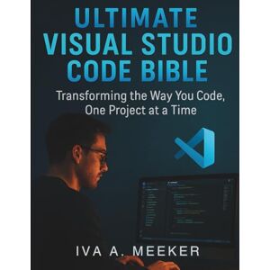Meeker, Iva A. Ultimate Visual Studio Code Bible: Transforming the Way You Code, One Project at a Time (the digital developer's library) Meeker, Iva A. Ultimate Visual Studio Code Bible: Transforming the Way You Code, One Project at a Time (the digital developer's library)