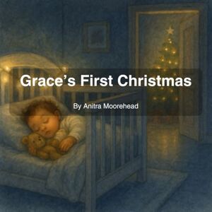 Moorehead, Anitra Grace's First Christmas!: A Watercolor Picture Book of Snowy Nights, Family Traditions & the Wonder of Baby’s First Christmas Moorehead, Anitra Grace's First Christmas!: A Watercolor Picture Book of Snowy Nights, Family Traditions & the Wonder of Baby’s First Christmas