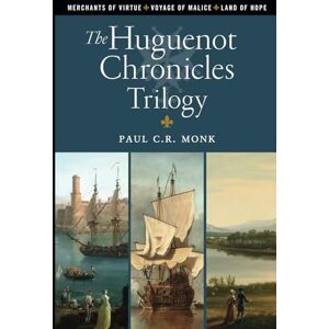 Monk, Paul C. R. The Huguenot Chronicles: A historical fiction trilogy: Includes: Merchants of Virtue, Voyage of Malice, Land of Hope Monk, Paul C. R. The Huguenot Chronicles: A historical fiction trilogy: Includes: Merchants of Virtue, Voyage of Malice, Land of Hope