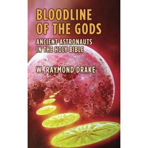Drake, W. Raymond Bloodline of the Gods: Ancient Astronauts in the Holy Bible Drake, W. Raymond Bloodline of the Gods: Ancient Astronauts in the Holy Bible