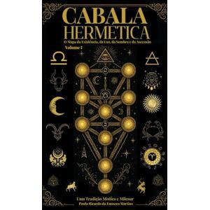 Martins, Paulo Ricardo da Fonseca Cabala Hermética O Mapa da Existência da Luz da Sombra e da Ascensão: Cabala Hermética: 1 Martins, Paulo Ricardo da Fonseca Cabala Hermética O Mapa da Existência da Luz da Sombra e da Ascensão: Cabala Hermética: 1