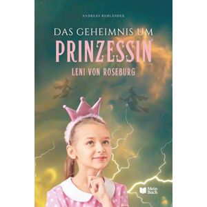 Rehländer, Andreas Das Geheimnis um Prinzessin Leni von Roseburg: Ein modernes Märchen über Familie, Trennung und das Finden des eigenen Weges: 2 (Hypnose und therapeutische Geschichten – Praxisnah eingesetzt) Rehländer, Andreas Das Geheimnis um Prinzessin Leni von Roseburg: Ein modernes Märchen über Familie, Trennung und das Finden des eigenen Weges: 2 (Hypnose und therapeutische Geschichten – Praxisnah eingesetzt)