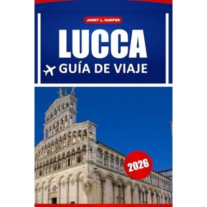 HARPER, JANET L. Lucca Guía De Viaje 2026: Descubre la Toscana, consejos prácticos, atracciones imperdibles, museos, cocina local y experiencias inolvidables HARPER, JANET L. Lucca Guía De Viaje 2026: Descubre la Toscana, consejos prácticos, atracciones imperdibles, museos, cocina local y experiencias inolvidables