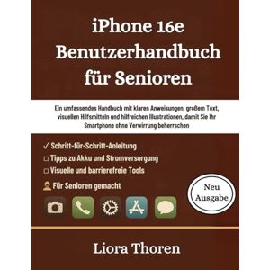 Thoren, Liora iPhone 16E Benutzerhandbuch für Senioren: Ein umfassendes Handbuch mit klaren Anweisungen, großem Text, visuellen Hilfsmitteln und hilfreichen ... Ihr Smartphone ohne Verwirrung beherrschen Thoren, Liora iPhone 16E Benutzerhandbuch für Senioren: Ein umfassendes Handbuch mit klaren Anweisungen, großem Text, visuellen Hilfsmitteln und hilfreichen ... Ihr Smartphone ohne Verwirrung beherrschen