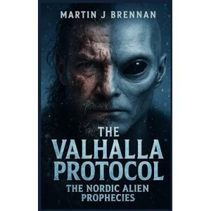 Brennan, Mr Martin J The Valhalla Protocol: The Nordic Alien Prophecies Brennan, Mr Martin J The Valhalla Protocol: The Nordic Alien Prophecies