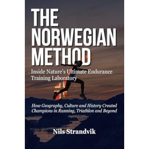 Strandvik, Nils The Norwegian Method: Inside Nature's Ultimate Endurance Training Laboratory. How Geography, Culture and History Created Champions in Running, Triathlon and Beyond Strandvik, Nils The Norwegian Method: Inside Nature's Ultimate Endurance Training Laboratory. How Geography, Culture and History Created Champions in Running, Triathlon and Beyond