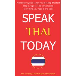 Fereday, Ian Speak Thai Today: A Complete Thai Language Course. From Beginner to Conversational Speaker the Easy Way! Fereday, Ian Speak Thai Today: A Complete Thai Language Course. From Beginner to Conversational Speaker the Easy Way!