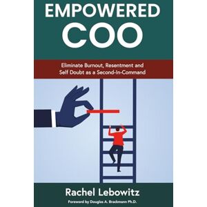 Lebowitz, Rachel Empowered COO: Eliminate Burnout, Resentment and Self Doubt as a Second-in-Command Lebowitz, Rachel Empowered COO: Eliminate Burnout, Resentment and Self Doubt as a Second-in-Command