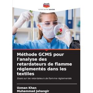 Khan, Uzman Méthode GCMS pour l'analyse des retardateurs de flamme réglementés dans les textiles: Essais sur les retardateurs de flamme réglementés Khan, Uzman Méthode GCMS pour l'analyse des retardateurs de flamme réglementés dans les textiles: Essais sur les retardateurs de flamme réglementés