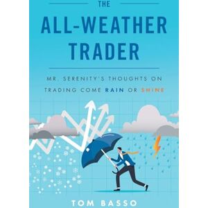 Basso, Tom The All Weather Trader: Mr. Serenity’s Thoughts on Trading Come Rain or Shine Basso, Tom The All Weather Trader: Mr. Serenity’s Thoughts on Trading Come Rain or Shine