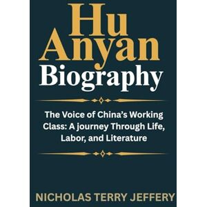 JEFFERY, NICHOLAS TERRY Hu AnYan BIOGRAPHY: The Voice of China’s Working Class: A journey Through Life, Labor, and Literature JEFFERY, NICHOLAS TERRY Hu AnYan BIOGRAPHY: The Voice of China’s Working Class: A journey Through Life, Labor, and Literature